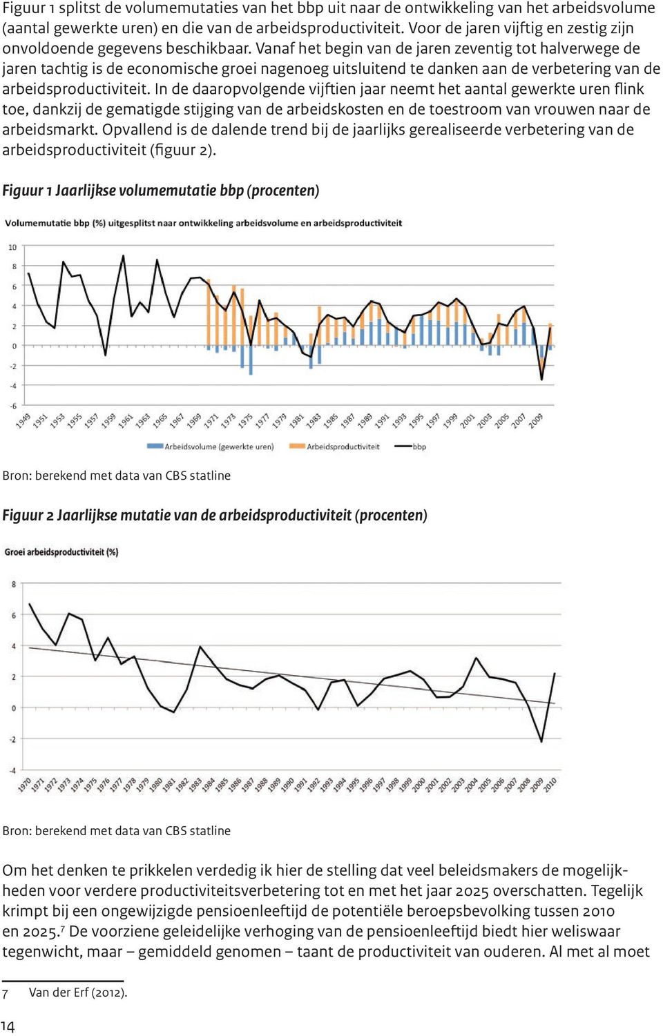 Vanaf het begin van de jaren zeventig tot halverwege de jaren tachtig is de economische groei nagenoeg uitsluitend te danken aan de verbetering van de arbeidsproductiviteit.