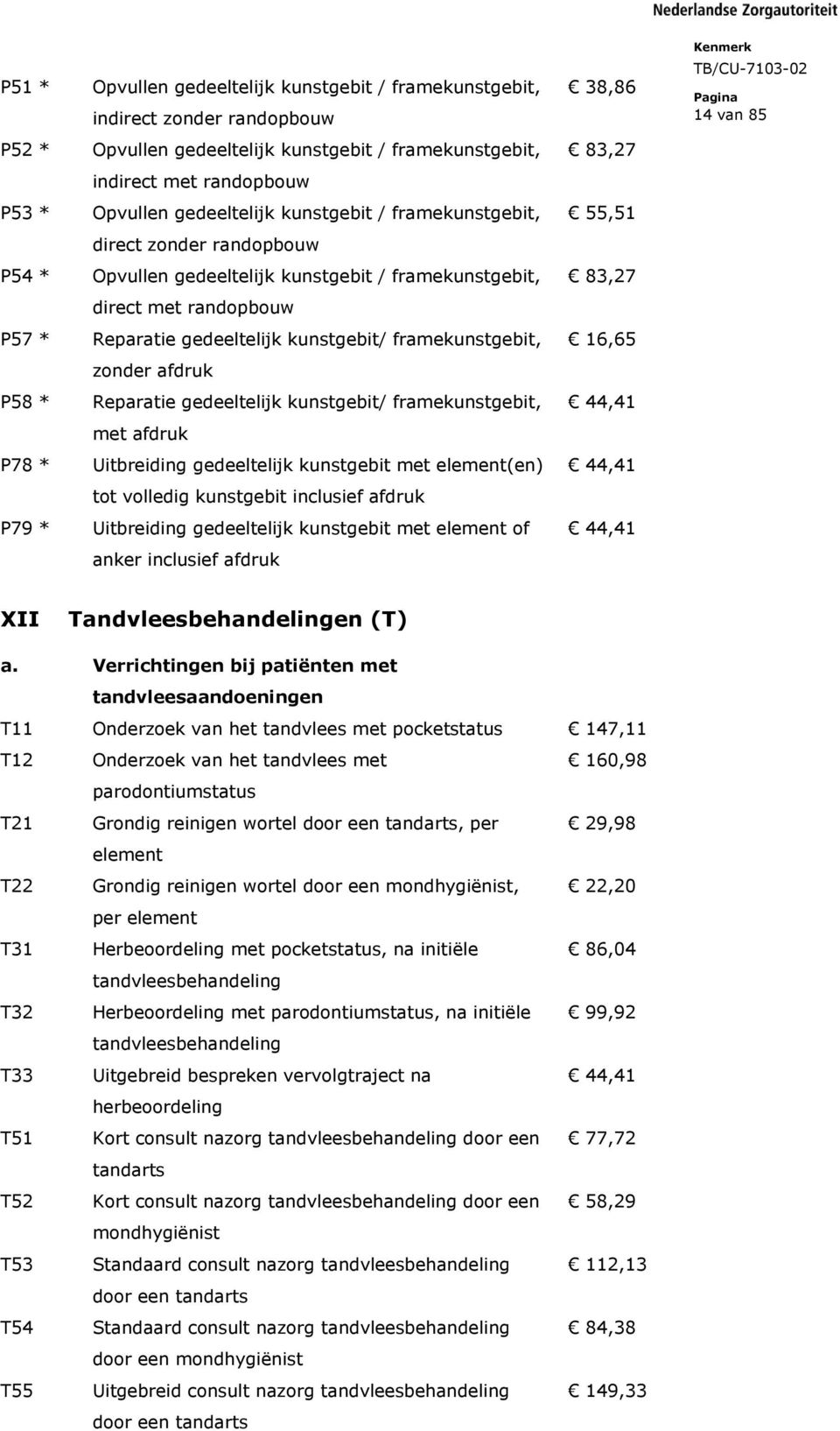 kunstgebit/ framekunstgebit, 16,65 zonder afdruk P58 * Reparatie gedeeltelijk kunstgebit/ framekunstgebit, 44,41 met afdruk P78 * Uitbreiding gedeeltelijk kunstgebit met element(en) 44,41 tot