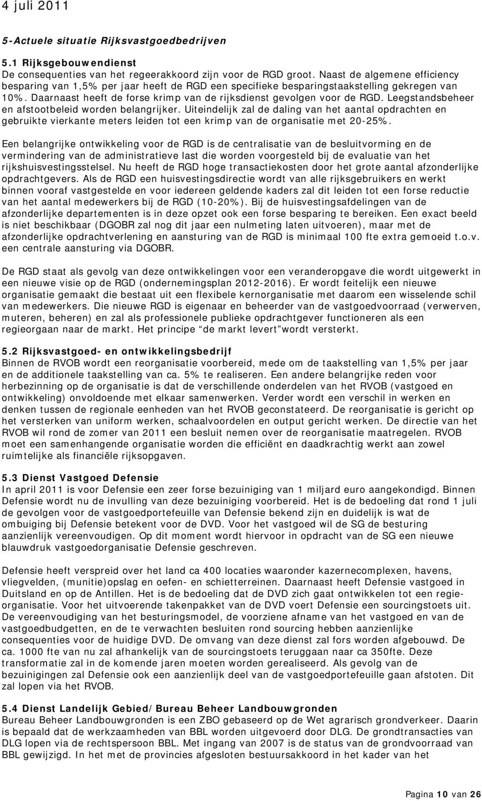 Leegstandsbeheer en afstootbeleid worden belangrijker. Uiteindelijk zal de daling van het aantal opdrachten en gebruikte vierkante meters leiden tot een krimp van de organisatie met 20-25%.