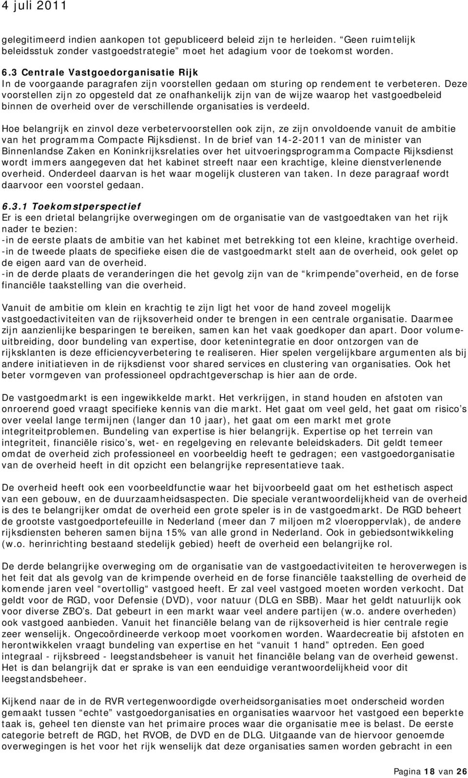 Deze voorstellen zijn zo opgesteld dat ze onafhankelijk zijn van de wijze waarop het vastgoedbeleid binnen de overheid over de verschillende organisaties is verdeeld.