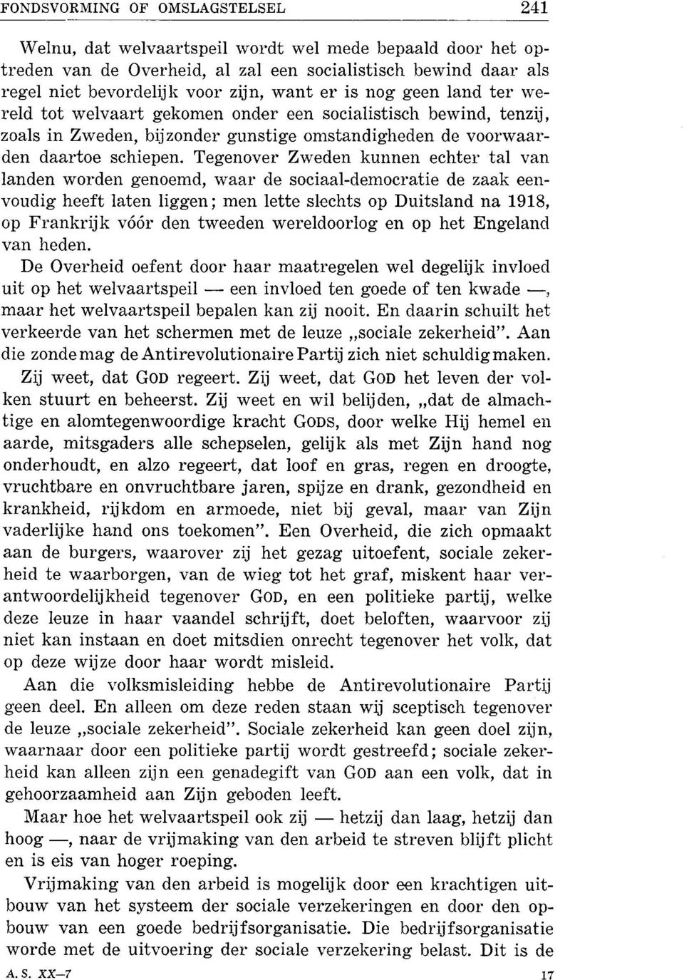 Tegenover Zweden kunnen echter tal van landen worden genoemd, waar de sociaal-democratie de zaak eenvoudig heeft laten liggen; men lette slechts op Duitsland na 1918, op Frankrijk vóór den tweeden