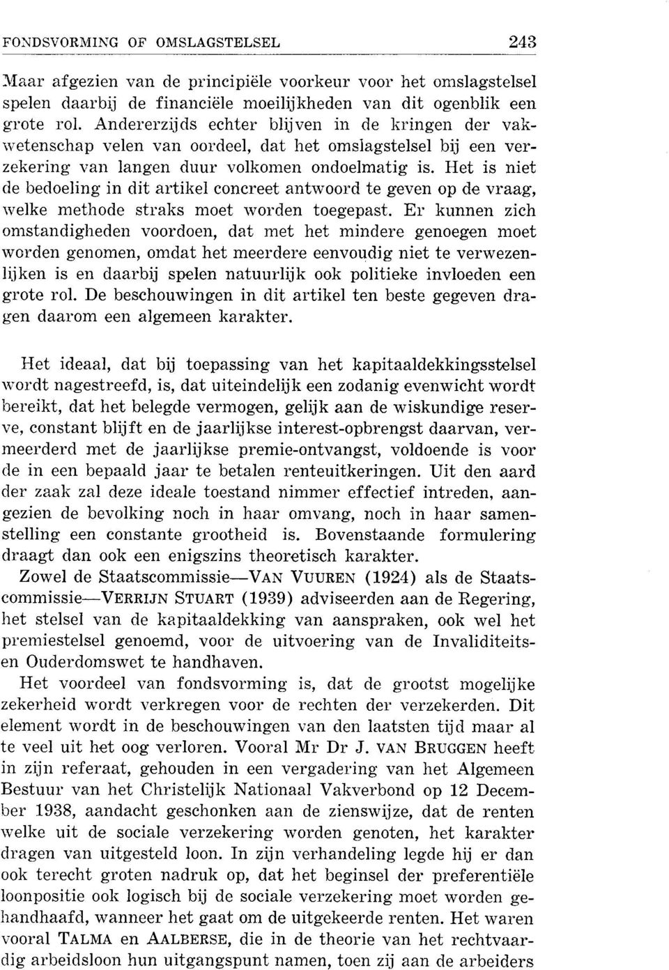 Het is niet de bedoeling in dit artikel concreet antwoord te geven op de vraag, welke methode straks moet worden toegepast.