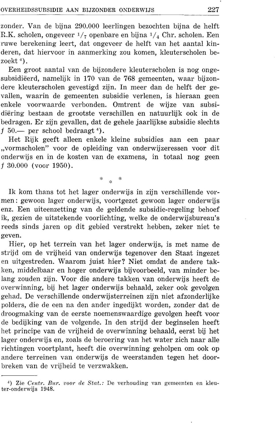 Een groot aantal van de bijzondere kleuterscholen is nog on gesubsidiëerd, namelijk in 170 van de 768 gemeenten, waar bijzondere kleuterscholen gevestigd zijn.