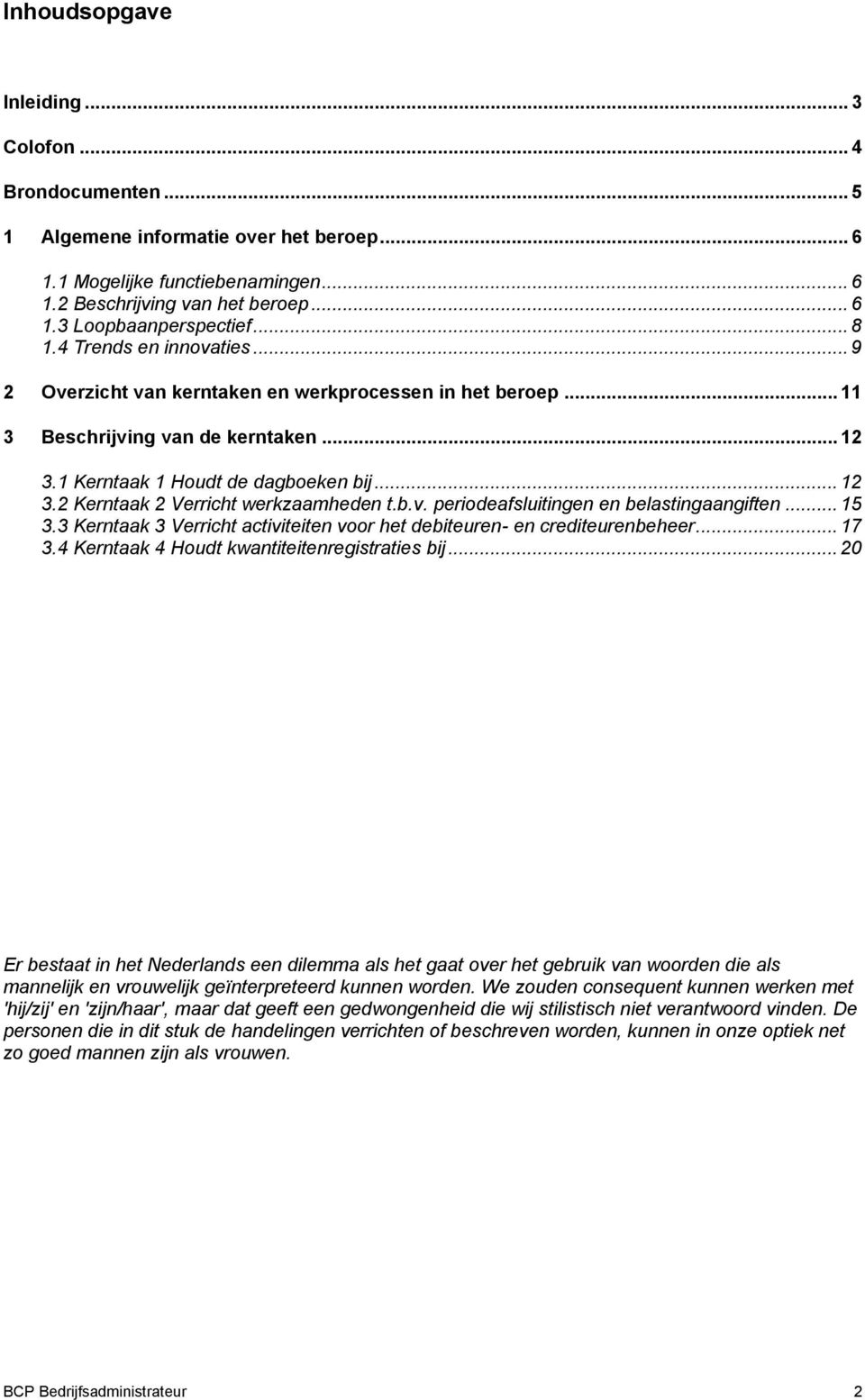 b.v. periodeafsluitingen en belastingaangiften... 15 3.3 Kerntaak 3 Verricht activiteiten voor het debiteuren- en crediteurenbeheer... 17 3.4 Kerntaak 4 Houdt kwantiteitenregistraties bij.