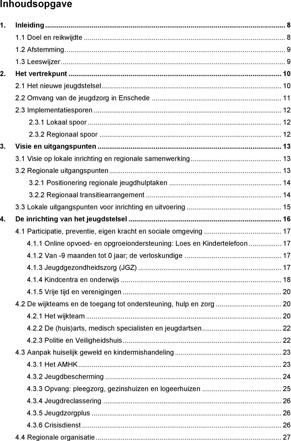 .. 13 3.2.1 Positionering regionale jeugdhulptaken... 14 3.2.2 Regionaal transitiearrangement... 14 3.3 Lokale uitgangspunten voor inrichting en uitvoering... 15 4. De inrichting van het jeugdstelsel.