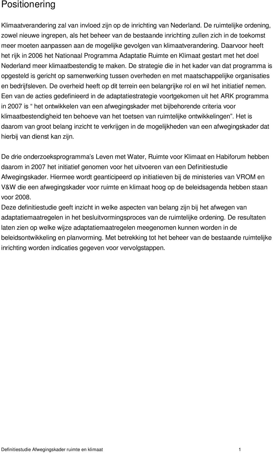 Daarvoor heeft het rijk in 2006 het Nationaal Programma Adaptatie Ruimte en Klimaat gestart met het doel Nederland meer klimaatbestendig te maken.