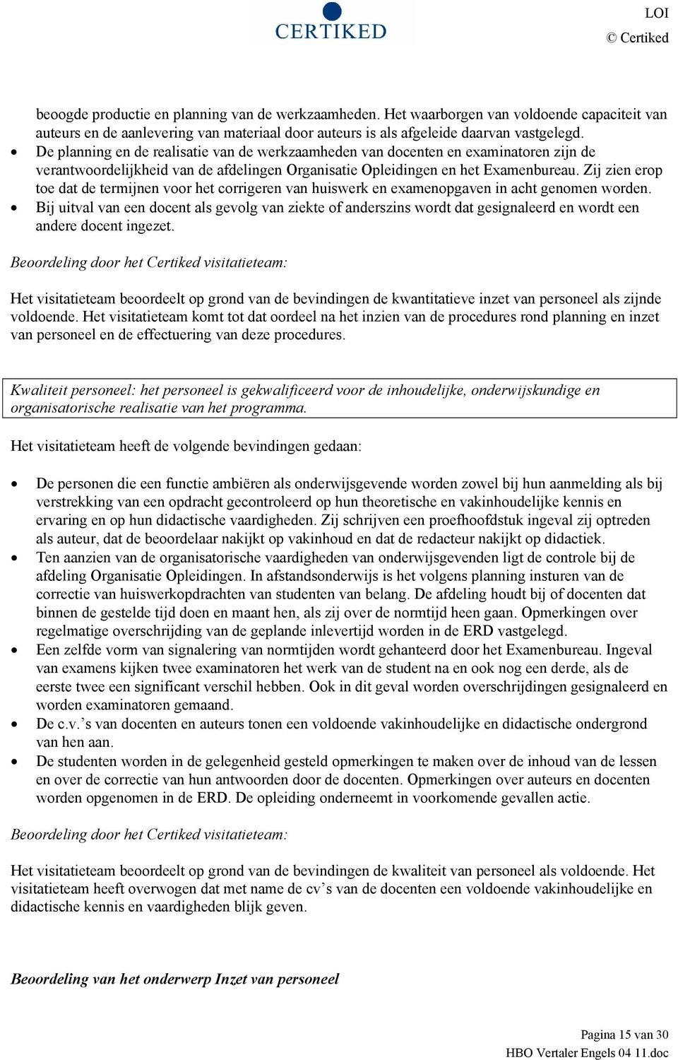 Zij zien erop toe dat de termijnen voor het corrigeren van huiswerk en examenopgaven in acht genomen worden.