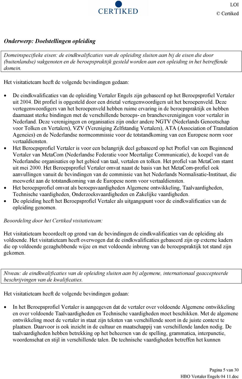 Dit profiel is opgesteld door een drietal vertegenwoordigers uit het beroepenveld.