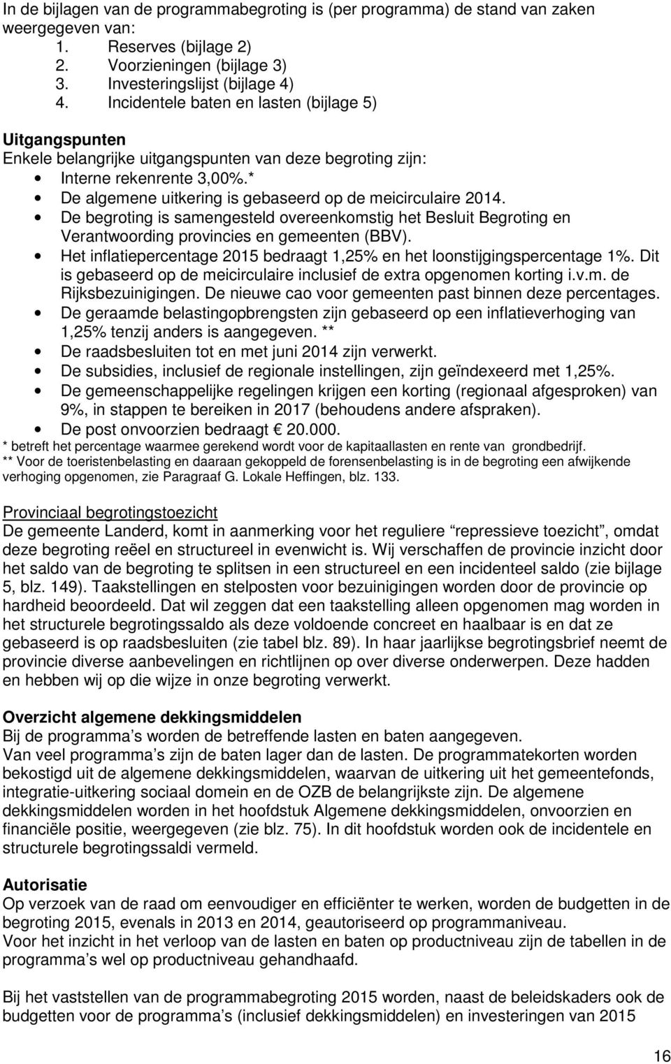 * De algemene uitkering is gebaseerd op de meicirculaire 2014. De begroting is samengesteld overeenkomstig het Besluit Begroting en Verantwoording provincies en gemeenten (BBV).