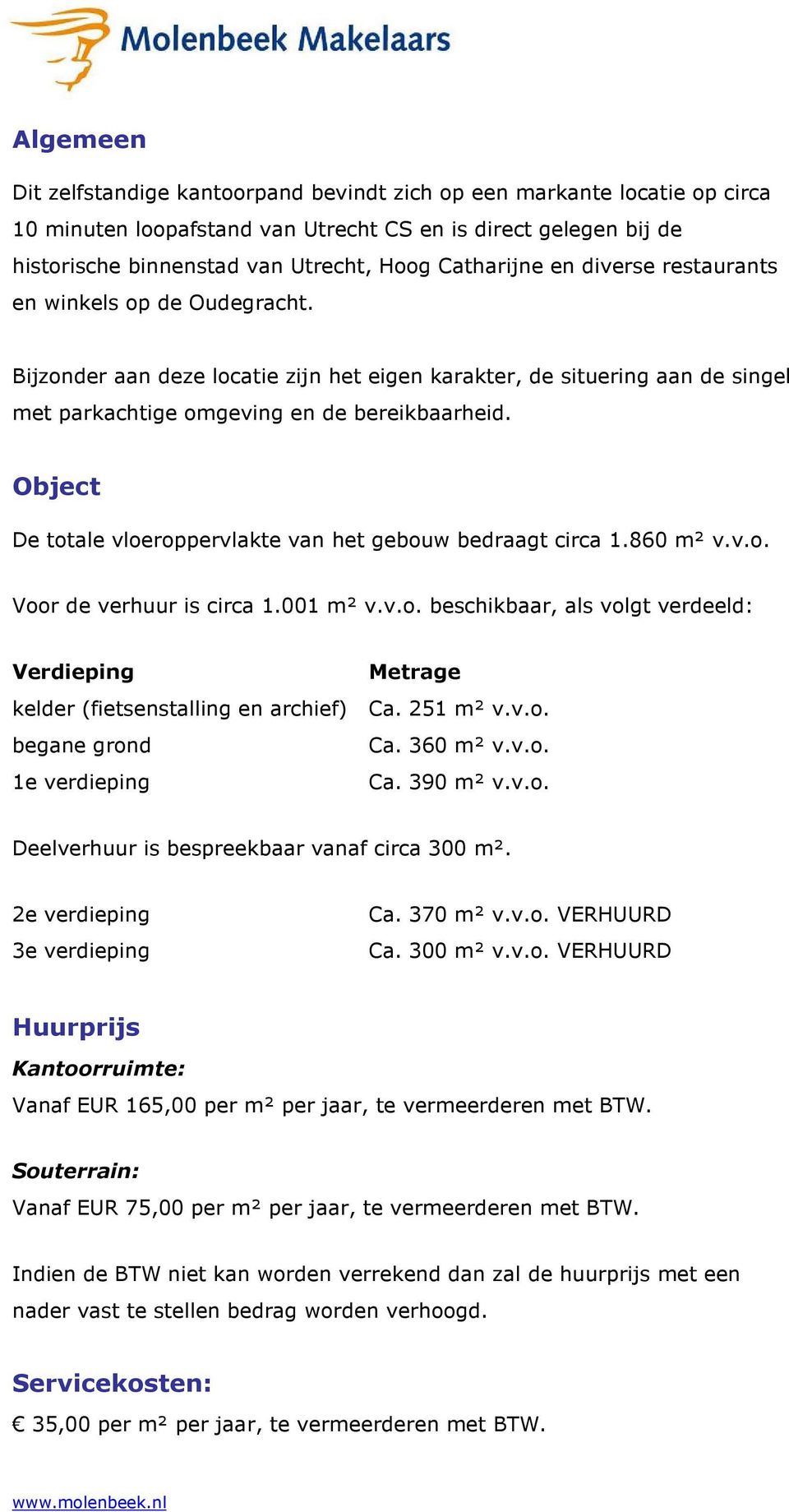 Object De totale vloeroppervlakte van het gebouw bedraagt circa 1.860 m² v.v.o. Voor de verhuur is circa 1.001 m² v.v.o. beschikbaar, als volgt verdeeld: Verdieping Metrage kelder (fietsenstalling en archief) Ca.