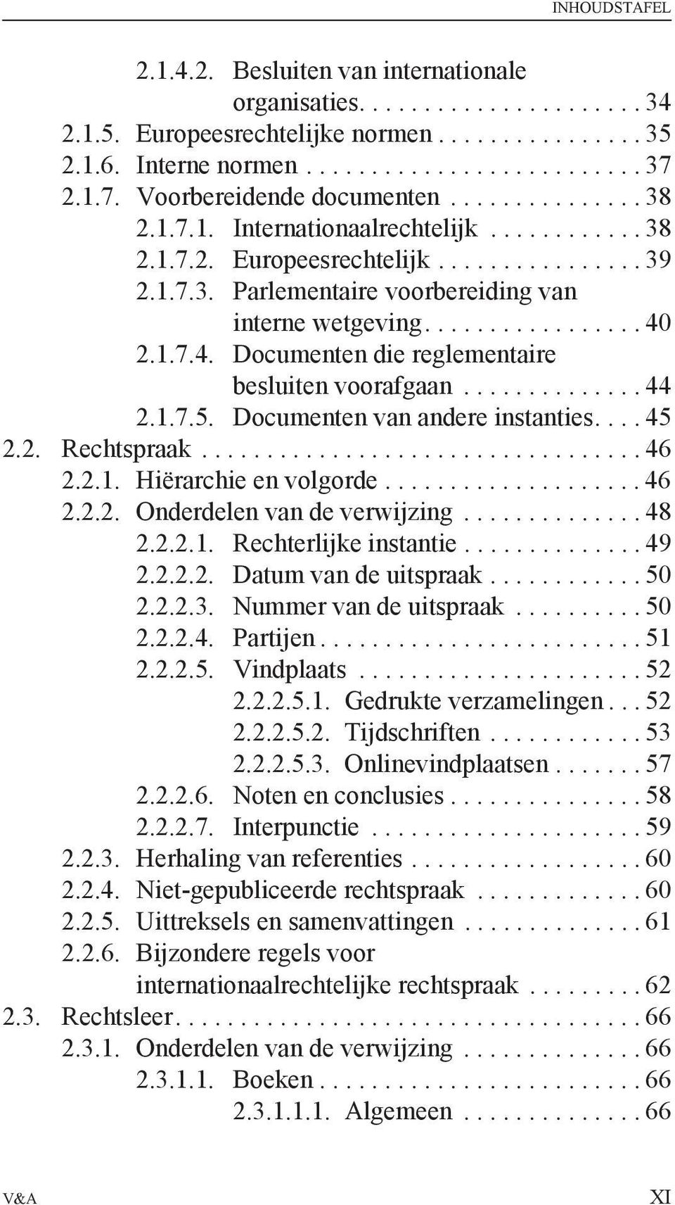 ................ 40 2.1.7.4. Documenten die reglementaire besluiten voorafgaan.............. 44 2.1.7.5. Documenten van andere instanties.... 45 2.2. Rechtspraak.................................. 46 2.