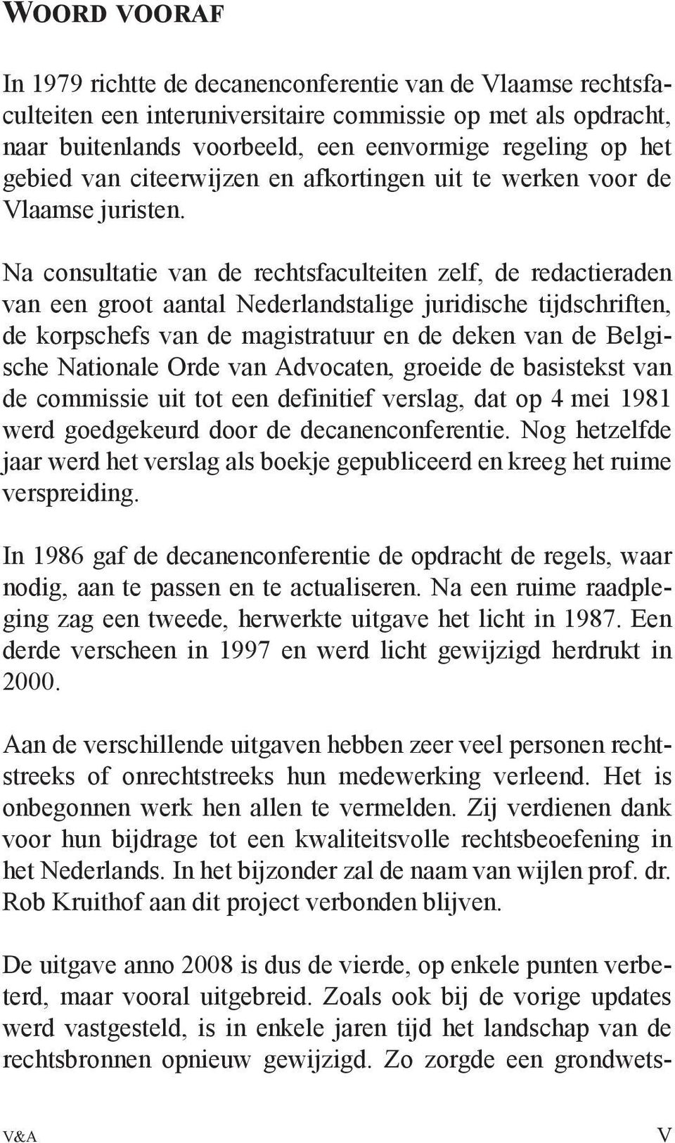 Na consultatie van de rechtsfaculteiten zelf, de redactieraden van een groot aantal Nederlandstalige juridische tijdschriften, de korpschefs van de magistratuur en de deken van de Belgische Nationale