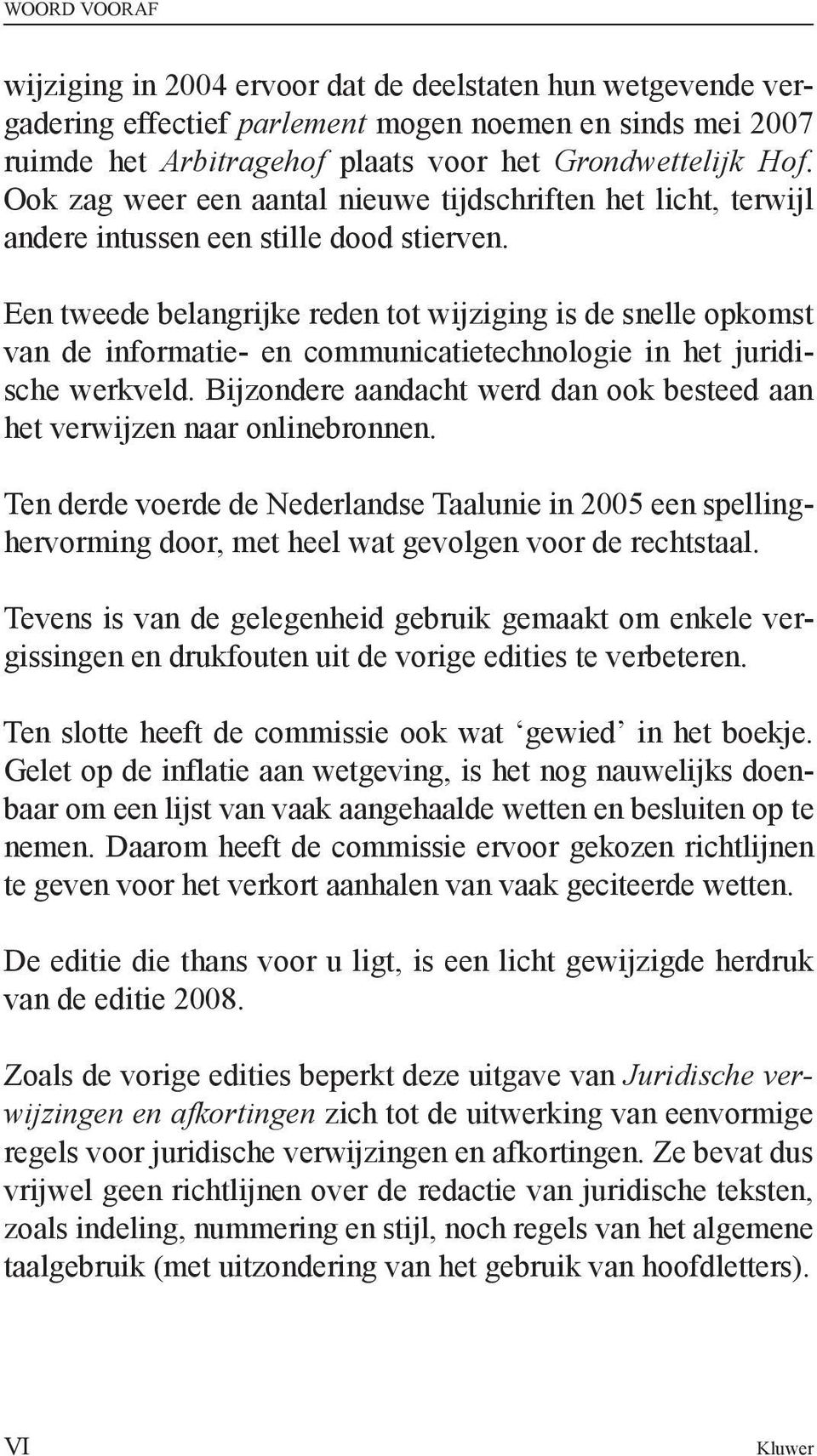 Een tweede belangrijke reden tot wijziging is de snelle opkomst van de informatie- en communicatietechnologie in het juridische werkveld.