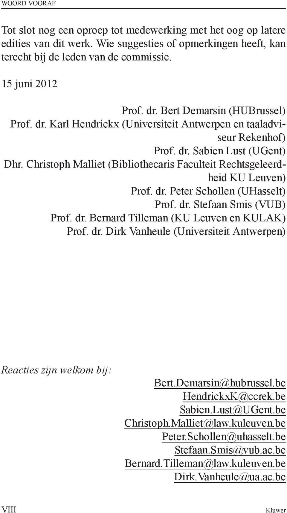 Christoph Malliet (Bibliothecaris Faculteit Rechtsgeleerdheid KU Leuven) Prof. dr. Peter Schollen (UHasselt) Prof. dr. Stefaan Smis (VUB) Prof. dr. Bernard Tilleman (KU Leuven en KULAK) Prof. dr. Dirk Vanheule (Universiteit Antwerpen) Reacties zijn welkom bij: Bert.