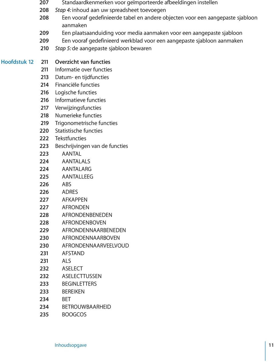 bewaren Hoofdstuk 12 211 Overzicht van functies 211 Informatie over functies 213 Datum- en tijdfuncties 214 Financiële functies 216 Logische functies 216 Informatieve functies 217 Verwijzingsfuncties