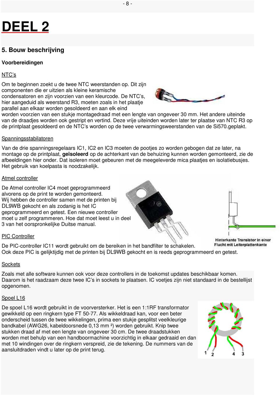 De NTC s, hier aangeduid als weerstand R3, moeten zoals in het plaatje parallel aan elkaar worden gesoldeerd en aan elk eind worden voorzien van een stukje montagedraad met een lengte van ongeveer 30