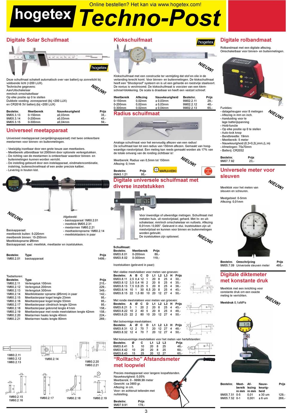 Aan/Uitschakelaar mm/inch omschakelbaar Op elke positie op 0 te stellen Dubbele voeding: zonnepaneel (bij >200 LUX) en CR2016 3V batterij (bij <200 LUX) Meetbereik Nauwkeurigheid 9M05.3.13 0-150mm ±0,03mm 35,- 9M05.
