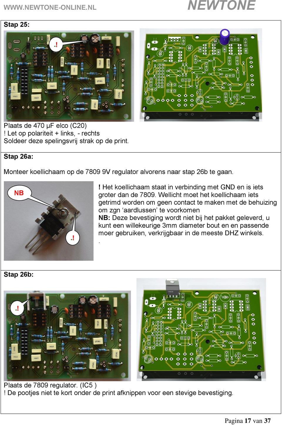 Wellicht moet het koellichaam iets getrimd worden om geen contact te maken met de behuizing om zgn aardlussen te voorkomen NB: Deze bevestiging wordt niet bij het pakket geleverd, u