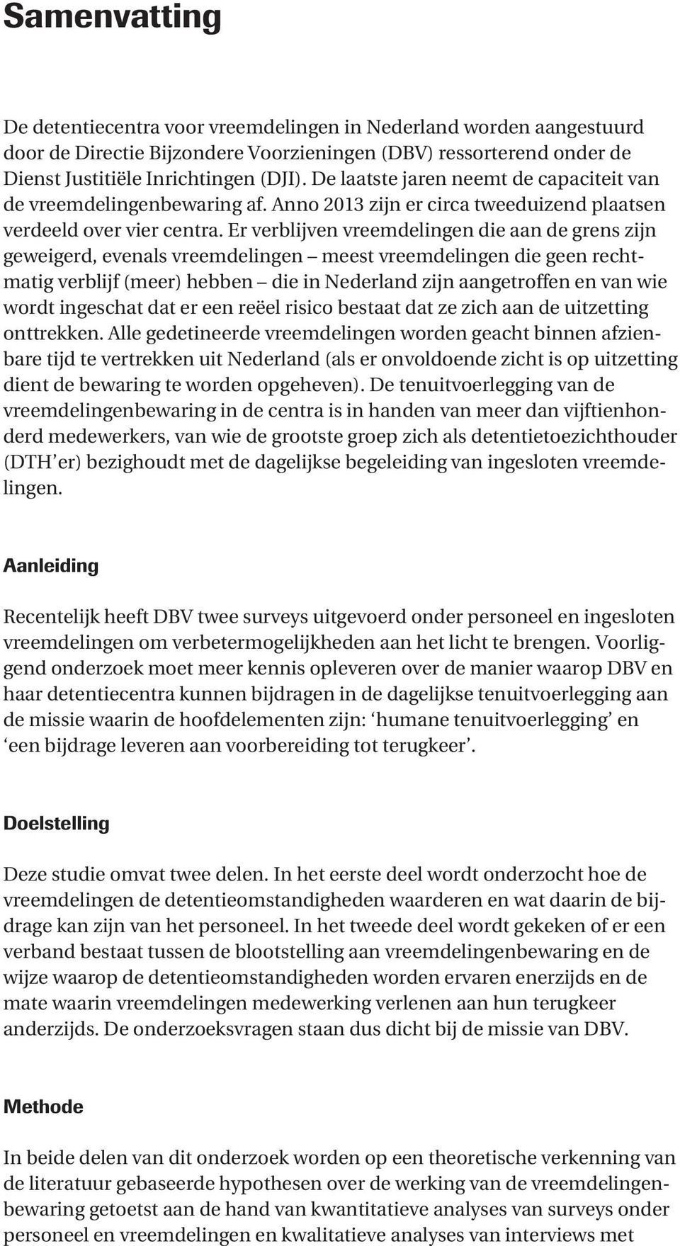 Er verblijven vreemdelingen die aan de grens zijn geweigerd, evenals vreemdelingen meest vreemdelingen die geen rechtmatig verblijf (meer) hebben die in Nederland zijn aangetroffen en van wie wordt