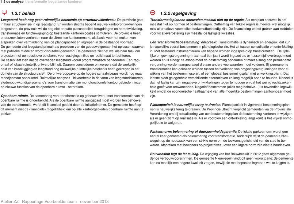Er worden slechts beperkt nieuwe kantoorontwikkelingen toegestaan, de provincie wil de nog niet benutte plancapaciteit terugdringen en herontwikkeling, transformatie en functiewijziging op bestaande