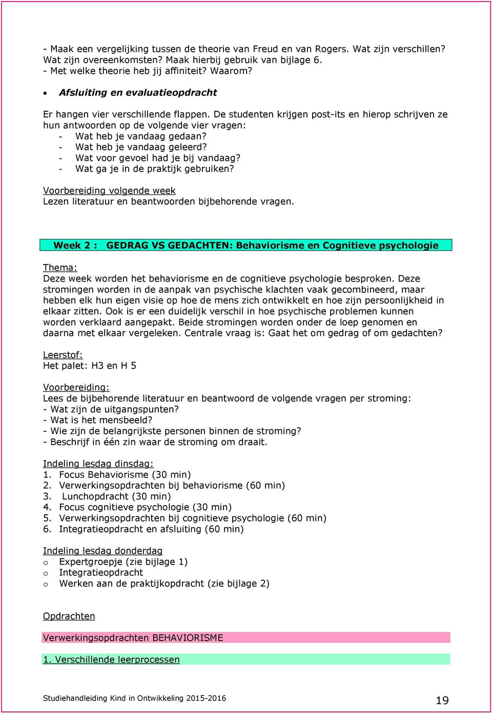 - Wat heb je vandaag geleerd? - Wat voor gevoel had je bij vandaag? - Wat ga je in de praktijk gebruiken? Voorbereiding volgende week Lezen literatuur en beantwoorden bijbehorende vragen.