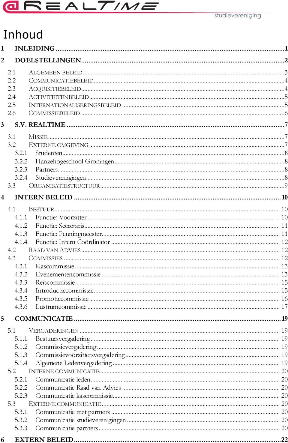 ..9 4 INTERN BELEID... 10 4.1 BESTUUR... 10 4.1.1 Functie: Voorzitter... 10 4.1.2 Functie: Secretaris... 11 4.1.3 Functie: Penningmeester... 11 4.1.4 Functie: Intern Coördinator... 12 4.