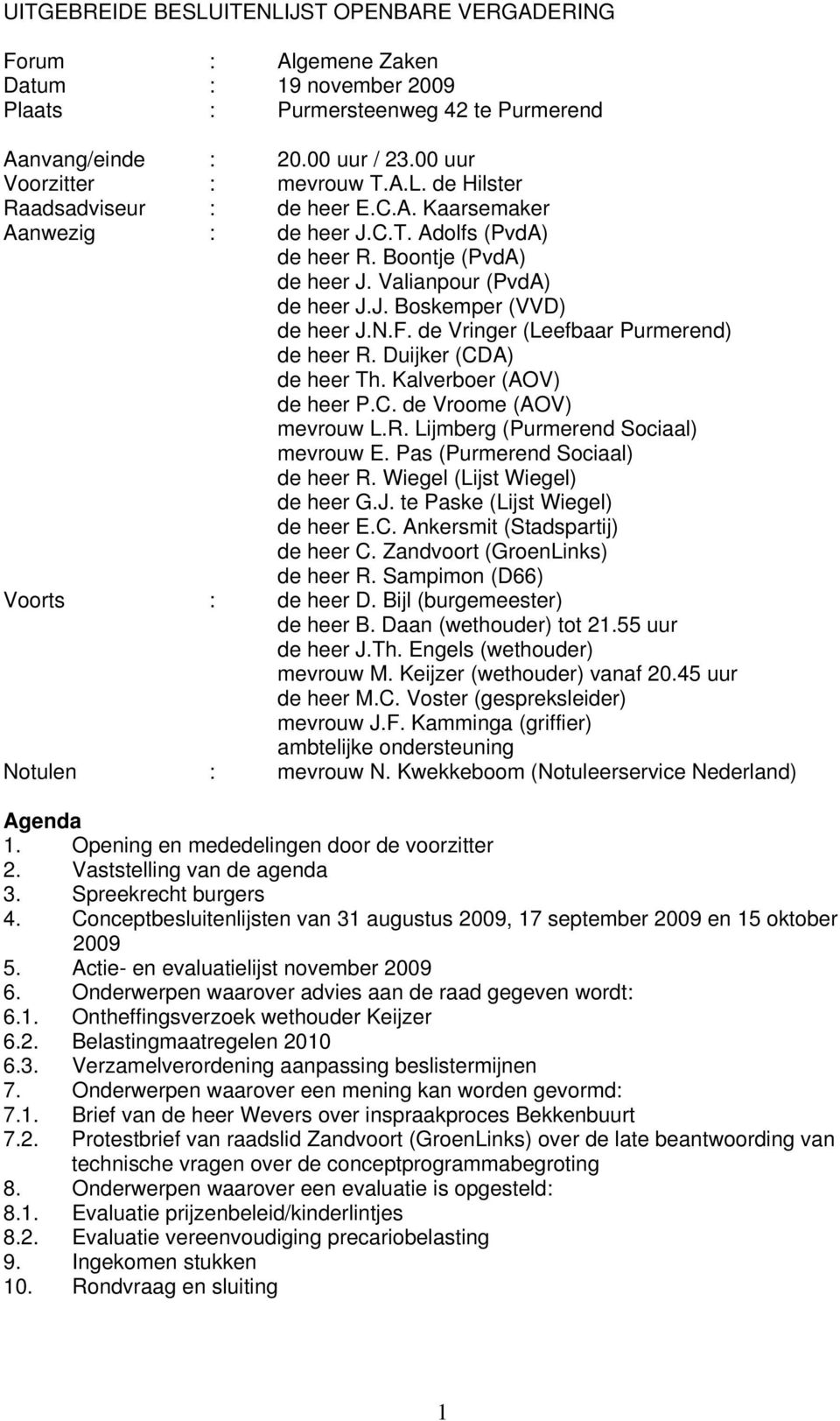 Duijker (CDA) de heer Th. Kalverboer (AOV) de heer P.C. de Vroome (AOV) mevrouw L.R. Lijmberg (Purmerend Sociaal) mevrouw E. Pas (Purmerend Sociaal) de heer R. Wiegel (Lijst Wiegel) de heer G.J.