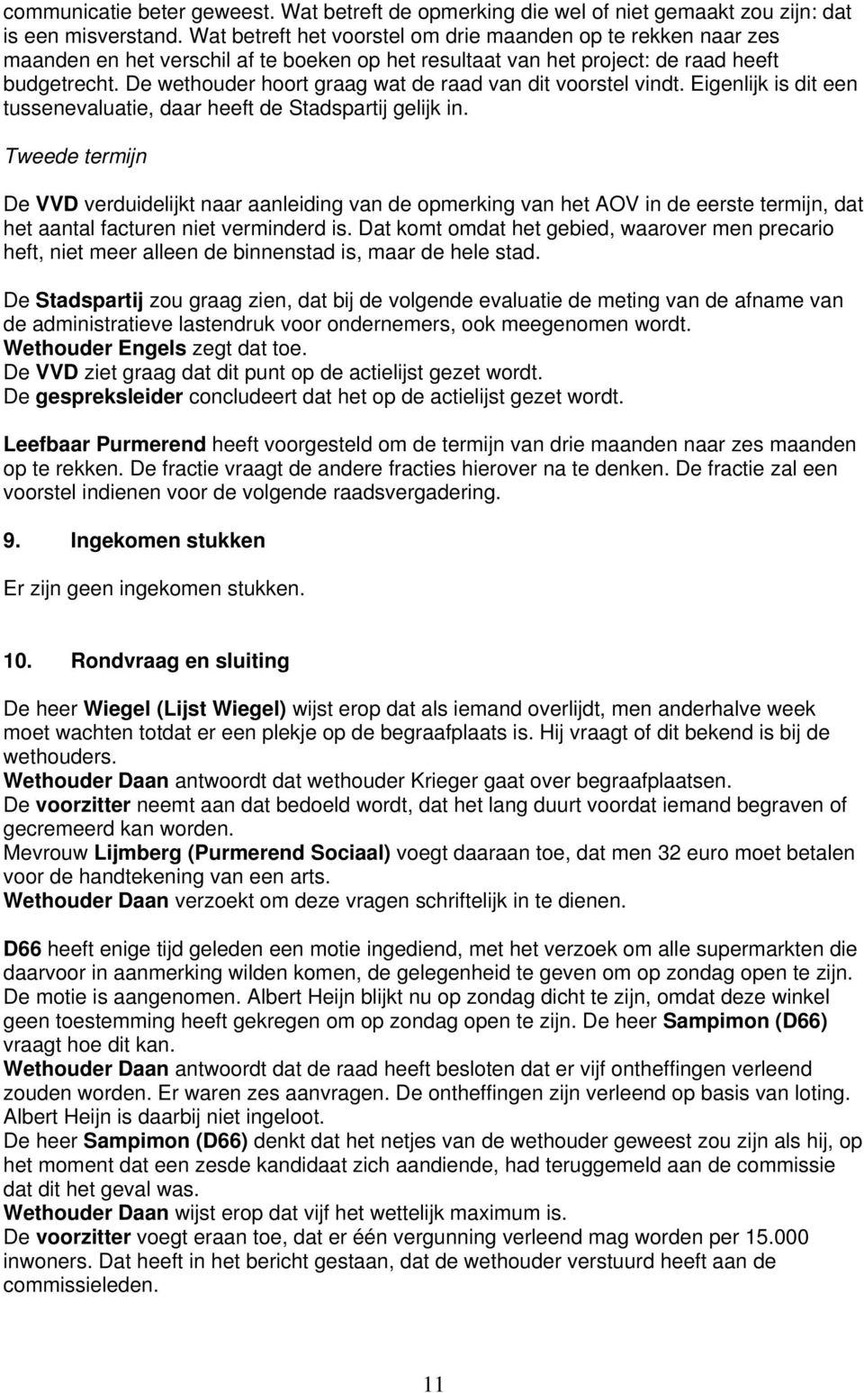 De wethouder hoort graag wat de raad van dit voorstel vindt. Eigenlijk is dit een tussenevaluatie, daar heeft de Stadspartij gelijk in.