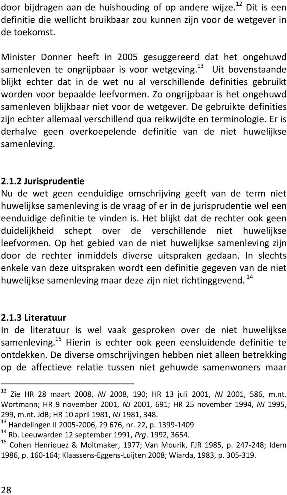 13 Uit bovenstaande blijkt echter dat in de wet nu al verschillende definities gebruikt worden voor bepaalde leefvormen. Zo ongrijpbaar is het ongehuwd samenleven blijkbaar niet voor de wetgever.