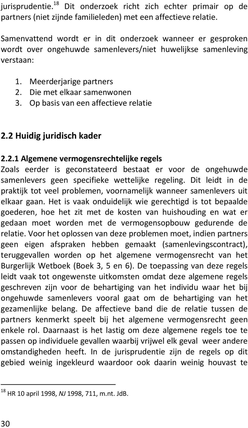 Op basis van een affectieve relatie 2.2 Huidig juridisch kader 2.2.1 Algemene vermogensrechtelijke regels Zoals eerder is geconstateerd bestaat er voor de ongehuwde samenlevers geen specifieke wettelijke regeling.