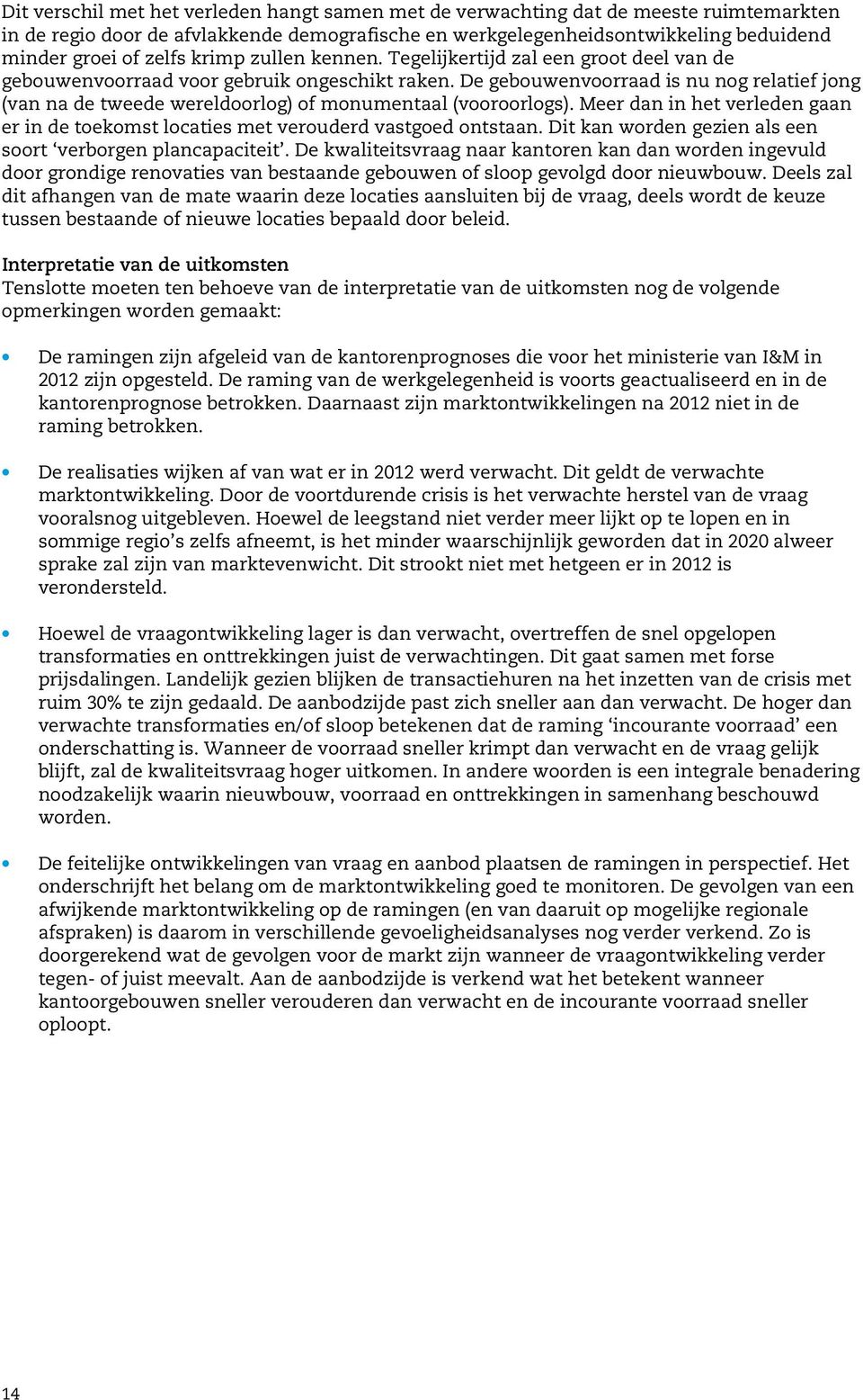 De gebouwenvoorraad is nu nog relatief jong (van na de tweede wereldoorlog) of monumentaal (vooroorlogs). Meer dan in het verleden gaan er in de toekomst locaties met verouderd vastgoed ontstaan.