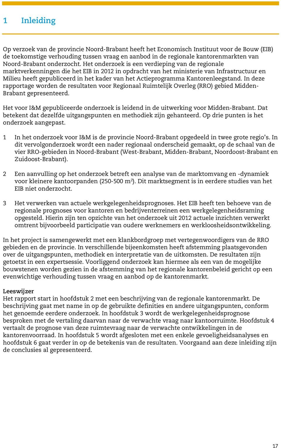 Het onderzoek is een verdieping van de regionale marktverkenningen die het EIB in 2012 in opdracht van het ministerie van Infrastructuur en Milieu heeft gepubliceerd in het kader van het