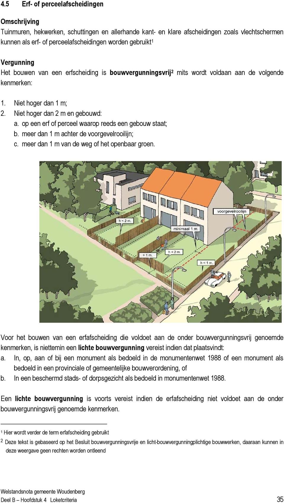 op een erf of perceel waarop reeds een gebouw staat; b. meer dan 1 m achter de voorgevelrooilijn; c. meer dan 1 m van de weg of het openbaar groen.