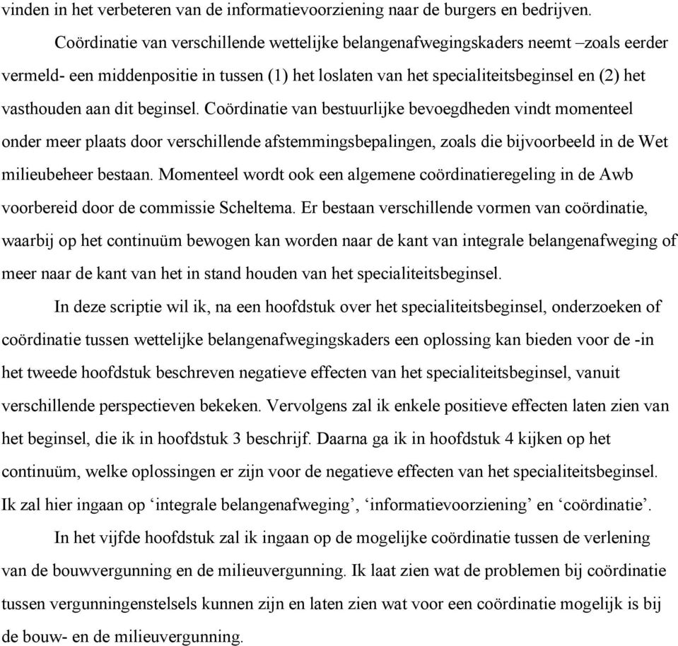 beginsel. Coördinatie van bestuurlijke bevoegdheden vindt momenteel onder meer plaats door verschillende afstemmingsbepalingen, zoals die bijvoorbeeld in de Wet milieubeheer bestaan.