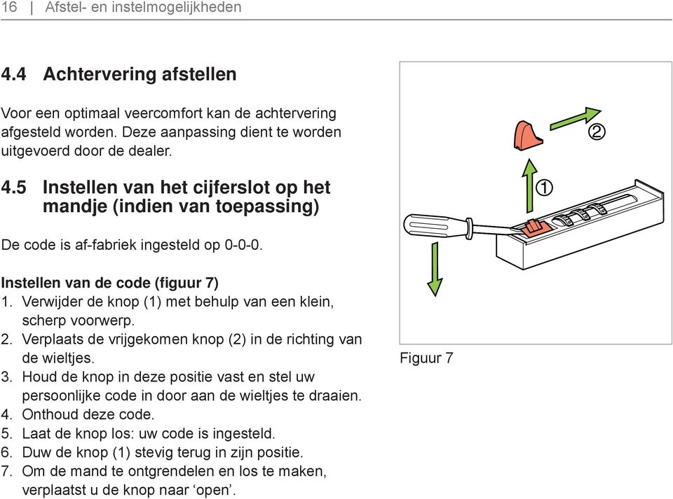 Verwijder de knop (1) met behulp van een klein, scherp voorwerp. 2. Verplaats de vrijgekomen knop (2) in de richting van de wieltjes. 3.