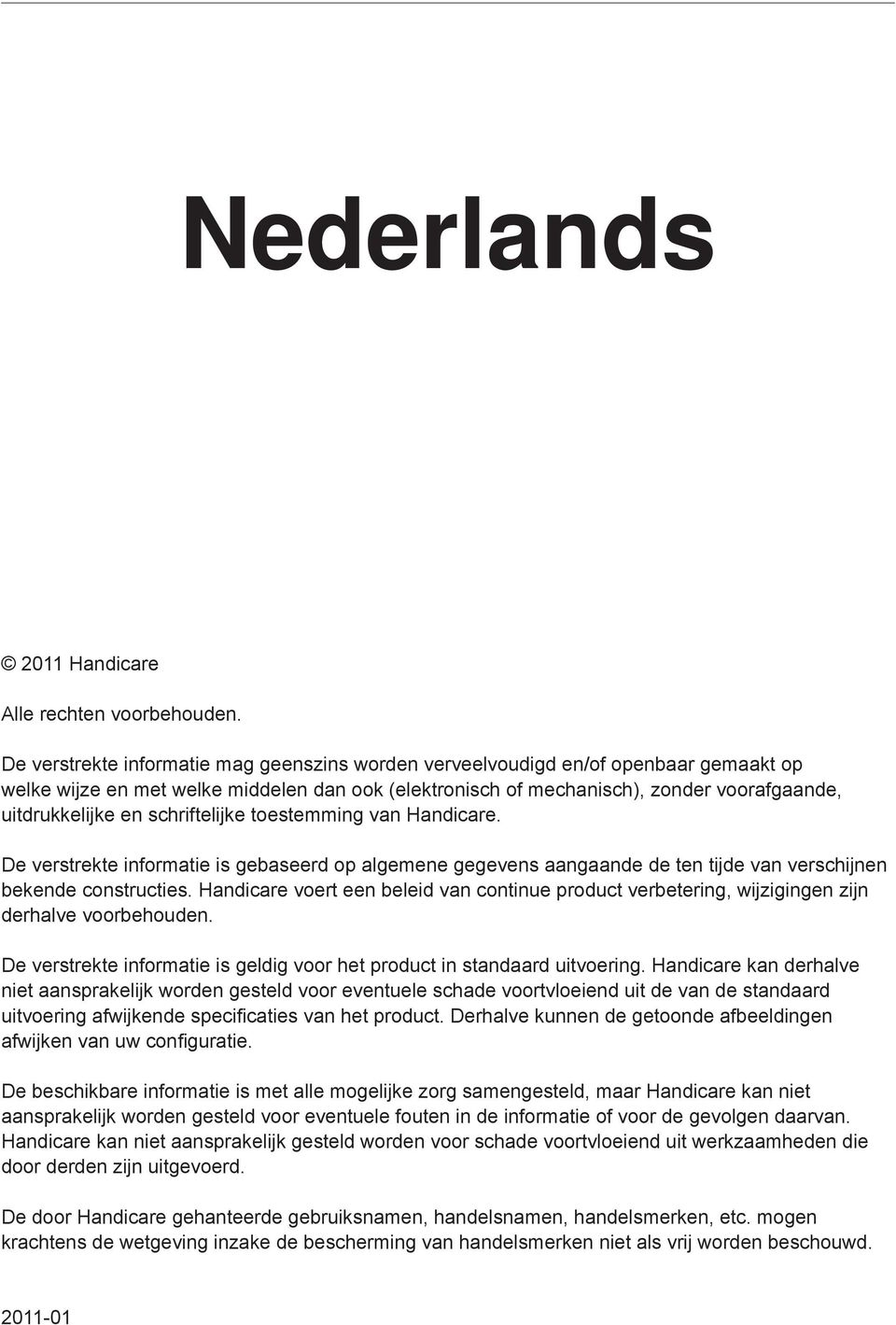 schriftelijke toestemming van Handicare. De verstrekte informatie is gebaseerd op algemene gegevens aangaande de ten tijde van verschijnen bekende constructies.