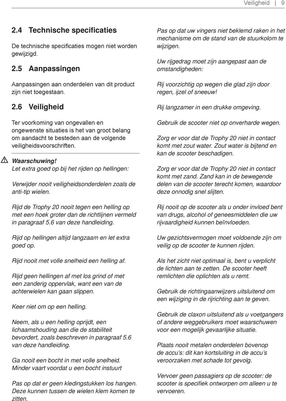 Rijd de Trophy 20 nooit tegen een helling op met een hoek groter dan de richtlijnen vermeld in paragraaf 5.6 van deze handleiding. Rijd op hellingen altijd langzaam en let extra goed op.