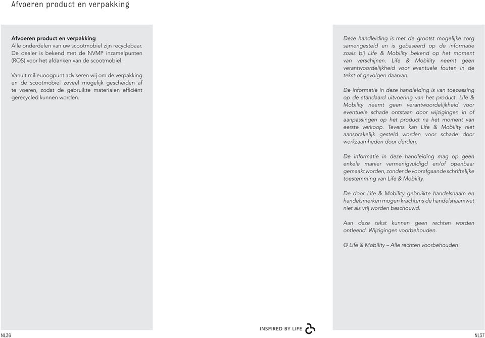 Vanuit milieuoogpunt adviseren wij om de verpakking en de scootmobiel zoveel mogelijk gescheiden af te voeren, zodat de gebruikte materialen efficiënt gerecycled kunnen worden.