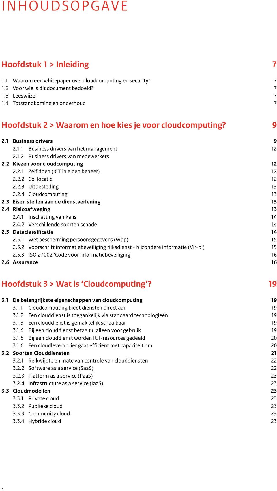 2 Kiezen voor cloudcomputing 12 2.2.1 Zelf doen (ICT in eigen beheer) 12 2.2.2 Co-locatie 12 2.2.3 Uitbesteding 13 2.2.4 Cloudcomputing 13 2.3 Eisen stellen aan de dienstverlening 13 2.