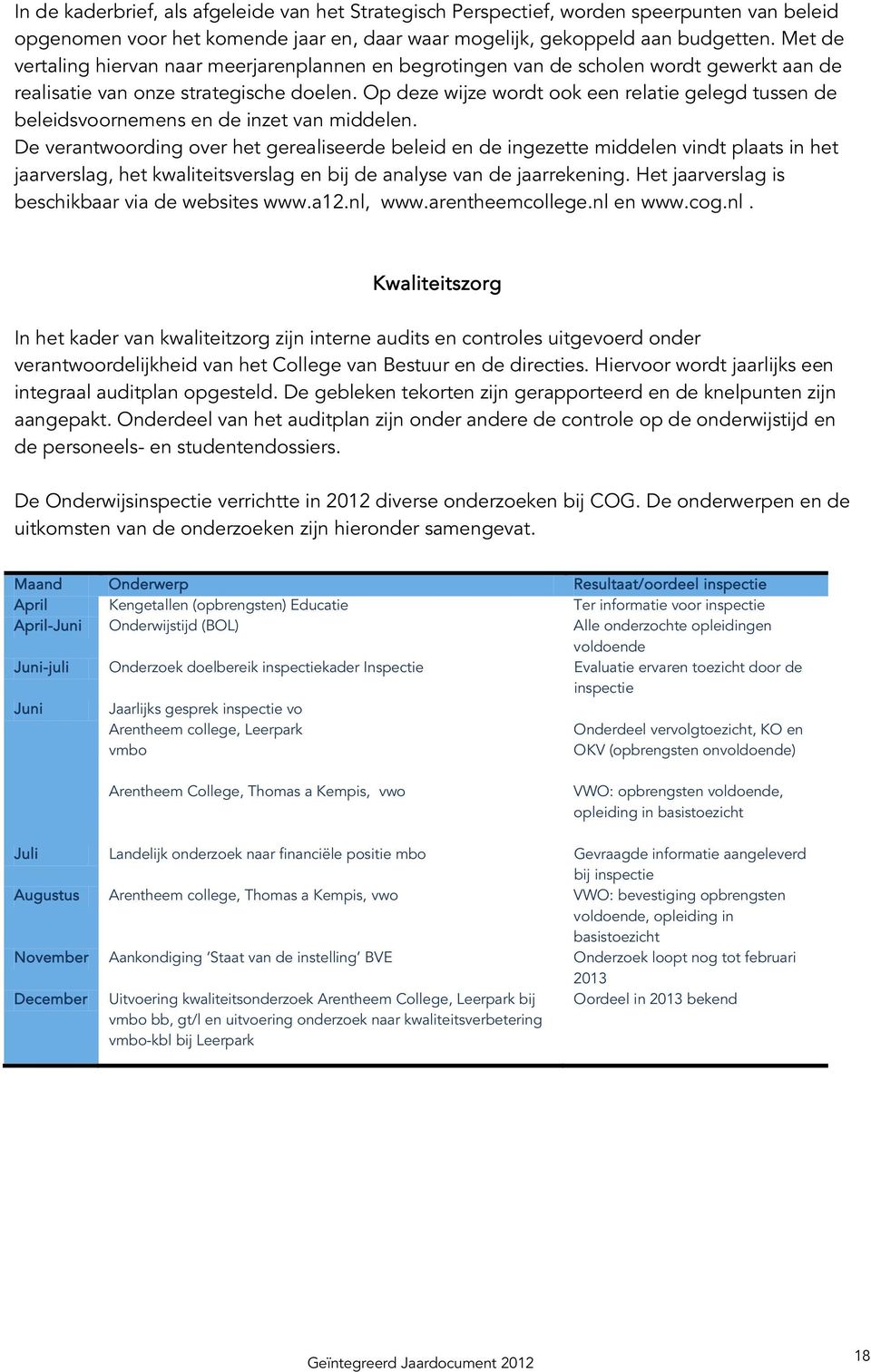 Op deze wijze wordt ook een relatie gelegd tussen de beleidsvoornemens en de inzet van middelen.