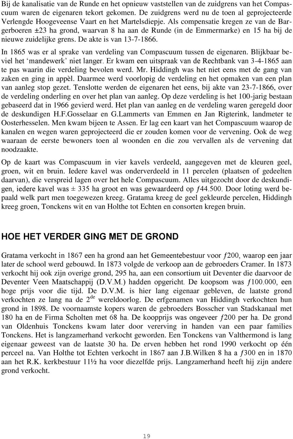 Als compensatie kregen ze van de Bargerboeren ±23 ha grond, waarvan 8 ha aan de Runde (in de Emmermarke) en 15 ha bij de nieuwe zuidelijke grens. De akte is van 13-7-1866.