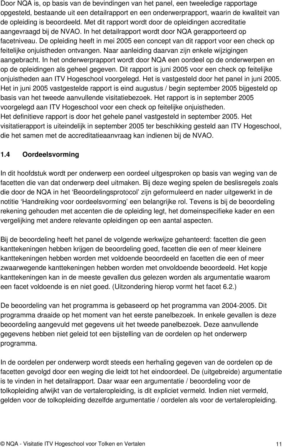 De opleiding heeft in mei 2005 een concept van dit rapport voor een check op feitelijke onjuistheden ontvangen. Naar aanleiding daarvan zijn enkele wijzigingen aangebracht.