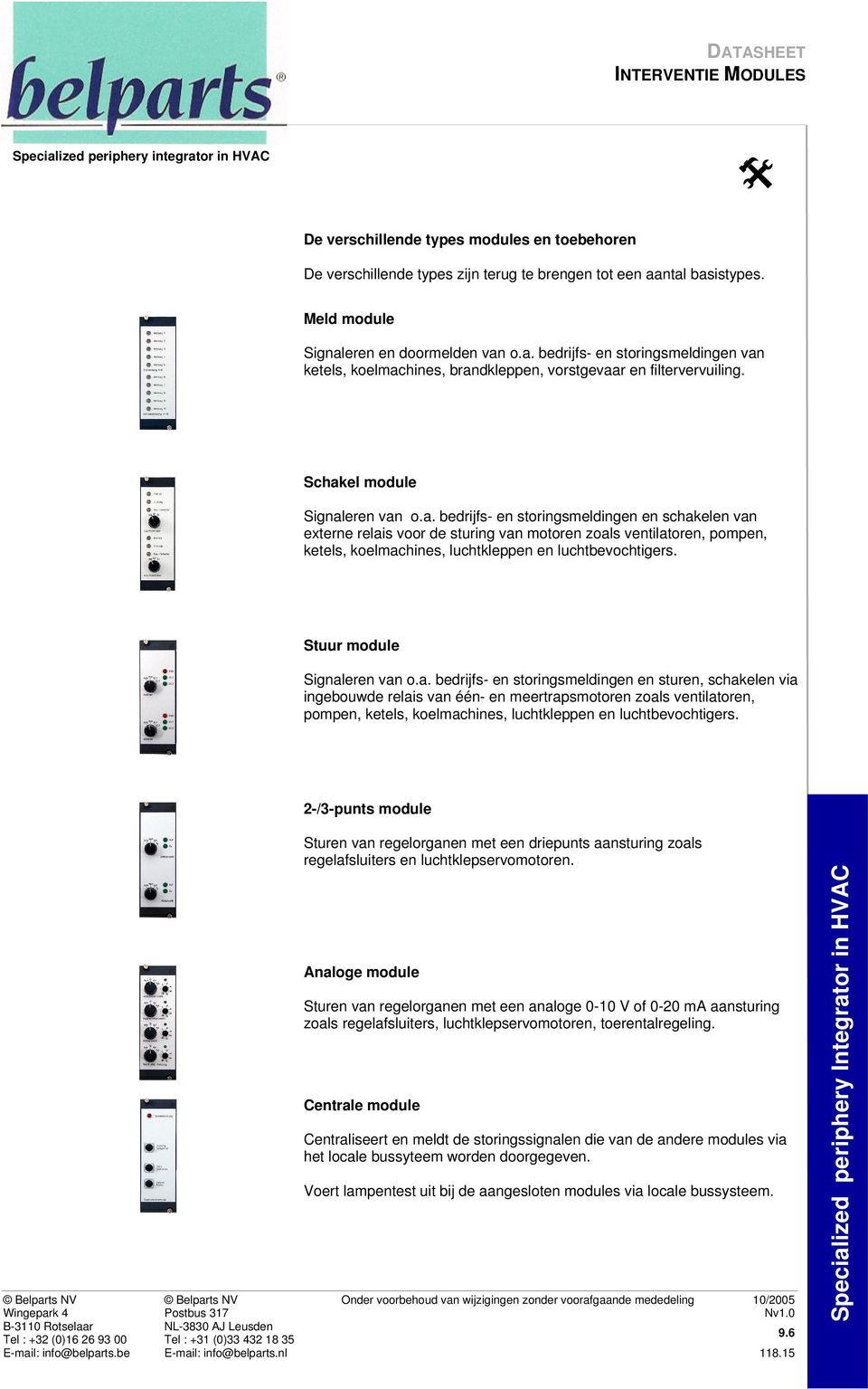 a. bedrijfs- en storingsmeldingen en schakelen van externe relais voor de sturing van motoren zoals ventilatoren, pompen, ketels, koelmachines, luchtkleppen en luchtbevochtigers.