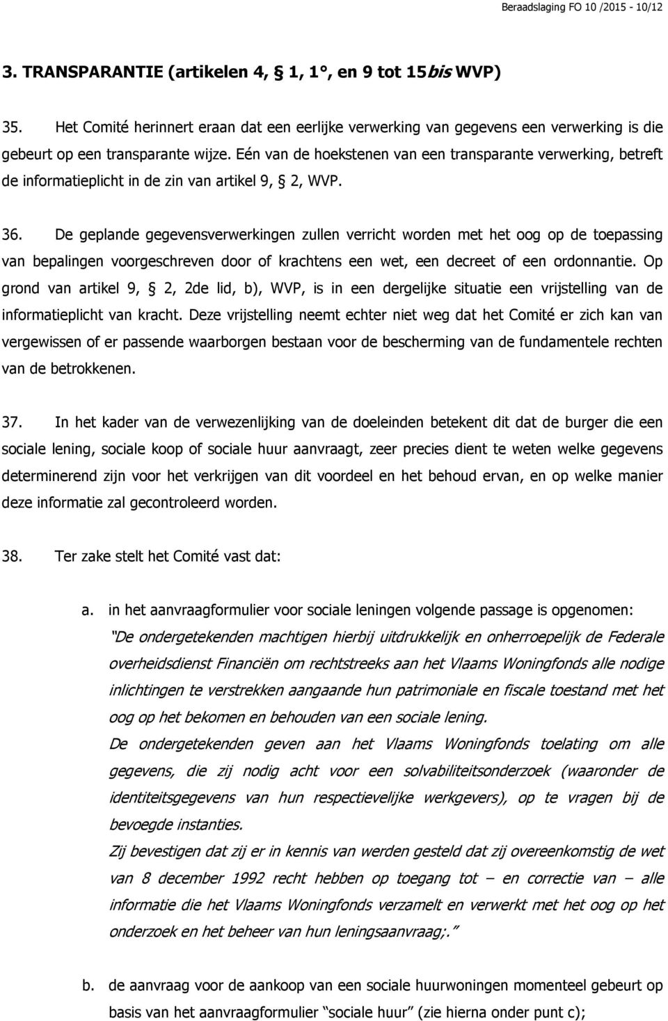 Eén van de hoekstenen van een transparante verwerking, betreft de informatieplicht in de zin van artikel 9, 2, WVP. 36.