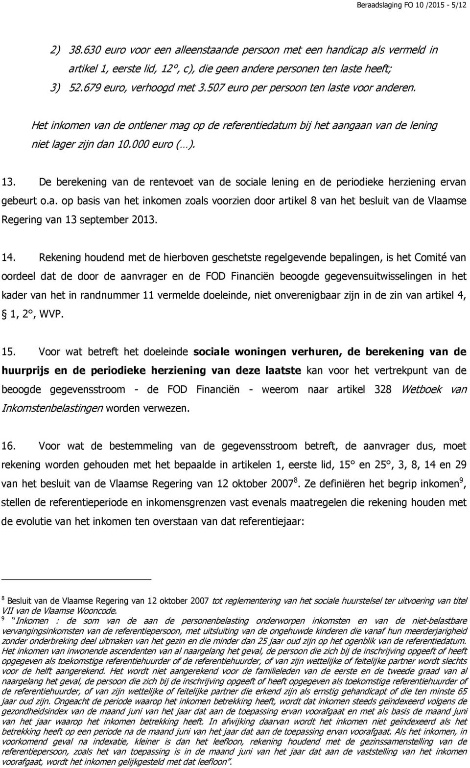 De berekening van de rentevoet van de sociale lening en de periodieke herziening ervan gebeurt o.a. op basis van het inkomen zoals voorzien door artikel 8 van het besluit van de Vlaamse Regering van 13 september 2013.