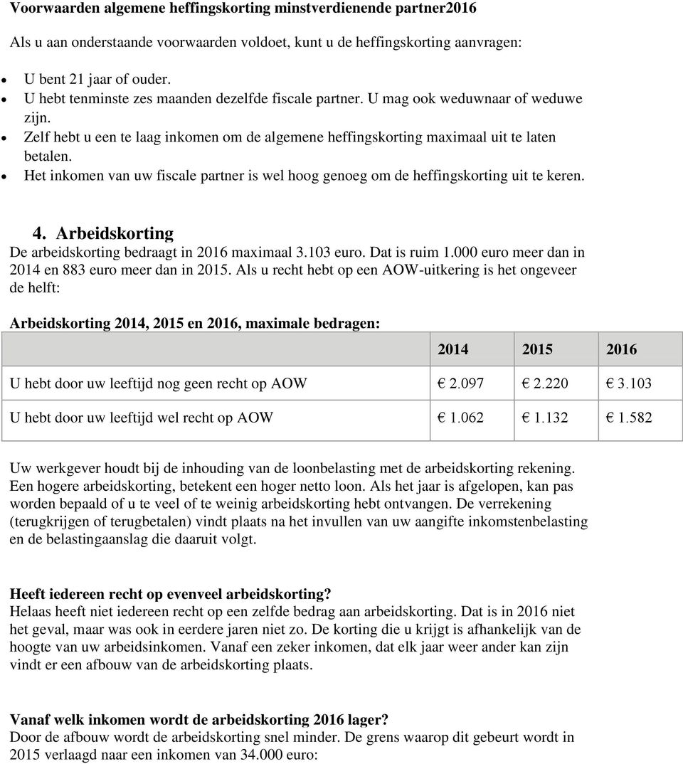 Het inkomen van uw fiscale partner is wel hoog genoeg om de heffingskorting uit te keren. 4. Arbeidskorting De arbeidskorting bedraagt in 2016 maximaal 3.103 euro. Dat is ruim 1.