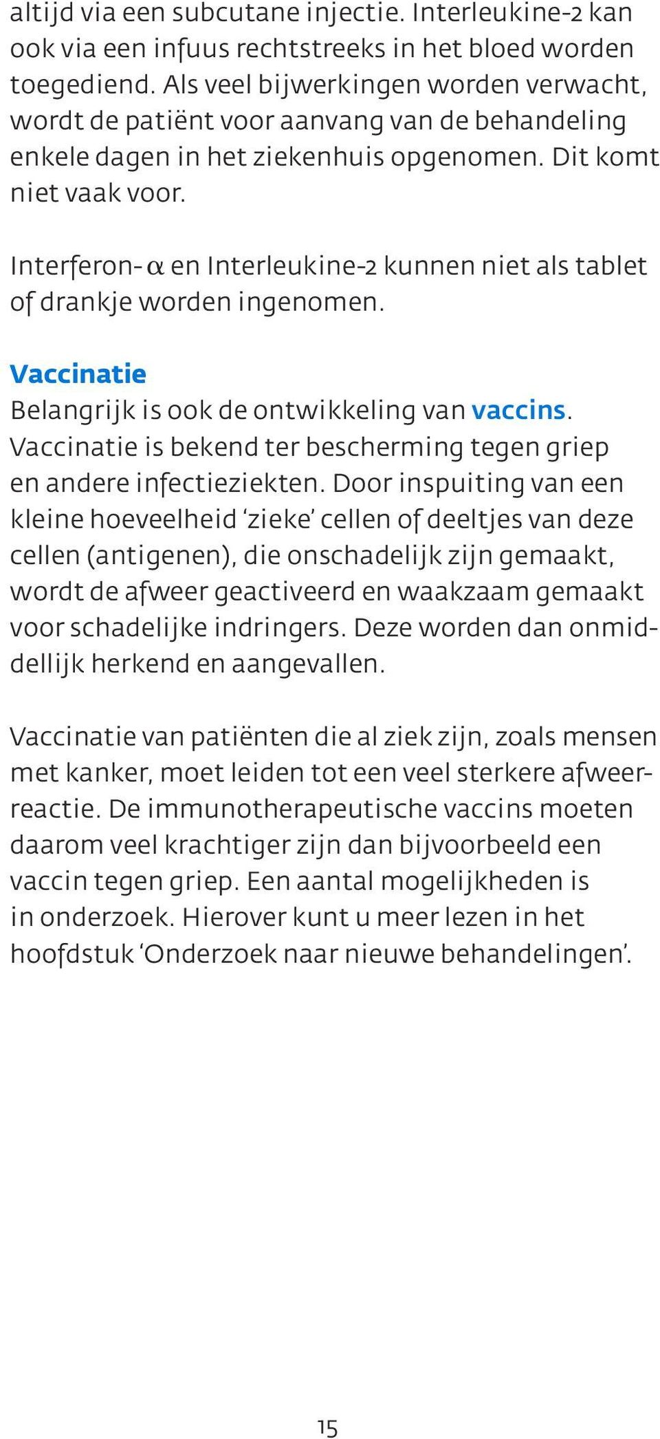 Interferon- en Interleukine-2 kunnen niet als tablet of drankje worden ingenomen. Vaccinatie Belangrijk is ook de ontwikkeling van vaccins.