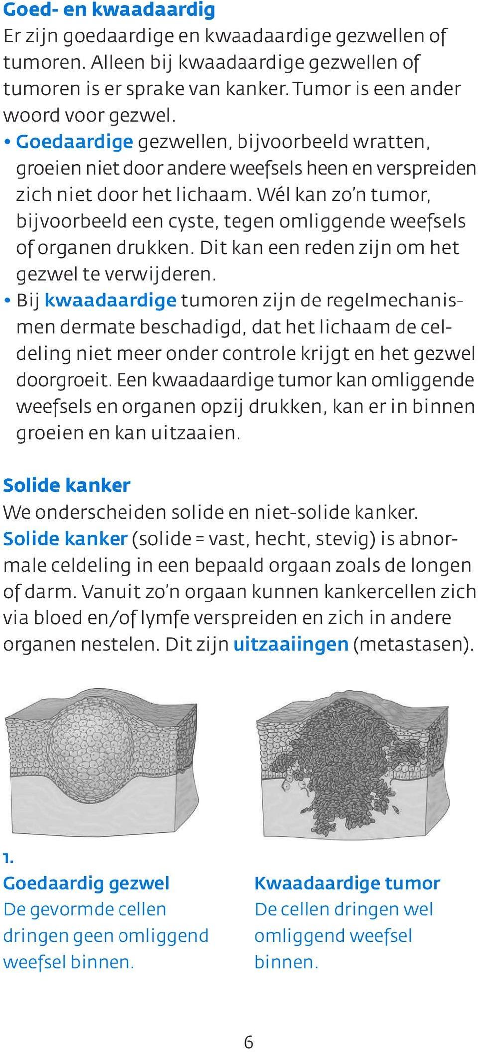 Wél kan zo n tumor, bijvoorbeeld een cyste, tegen omliggende weefsels of organen drukken. Dit kan een reden zijn om het gezwel te verwijderen.