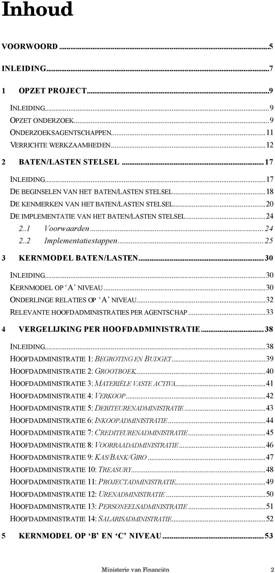 .. 25 3 KERNMODEL BATEN/LASTEN... 30 INLEIDING...30 KERNMODEL OP A NIVEAU...30 ONDERLINGE RELATIES OP A NIVEAU...32 RELEVANTE HOOFDADMINISTRATIES PER AGENTSCHAP.