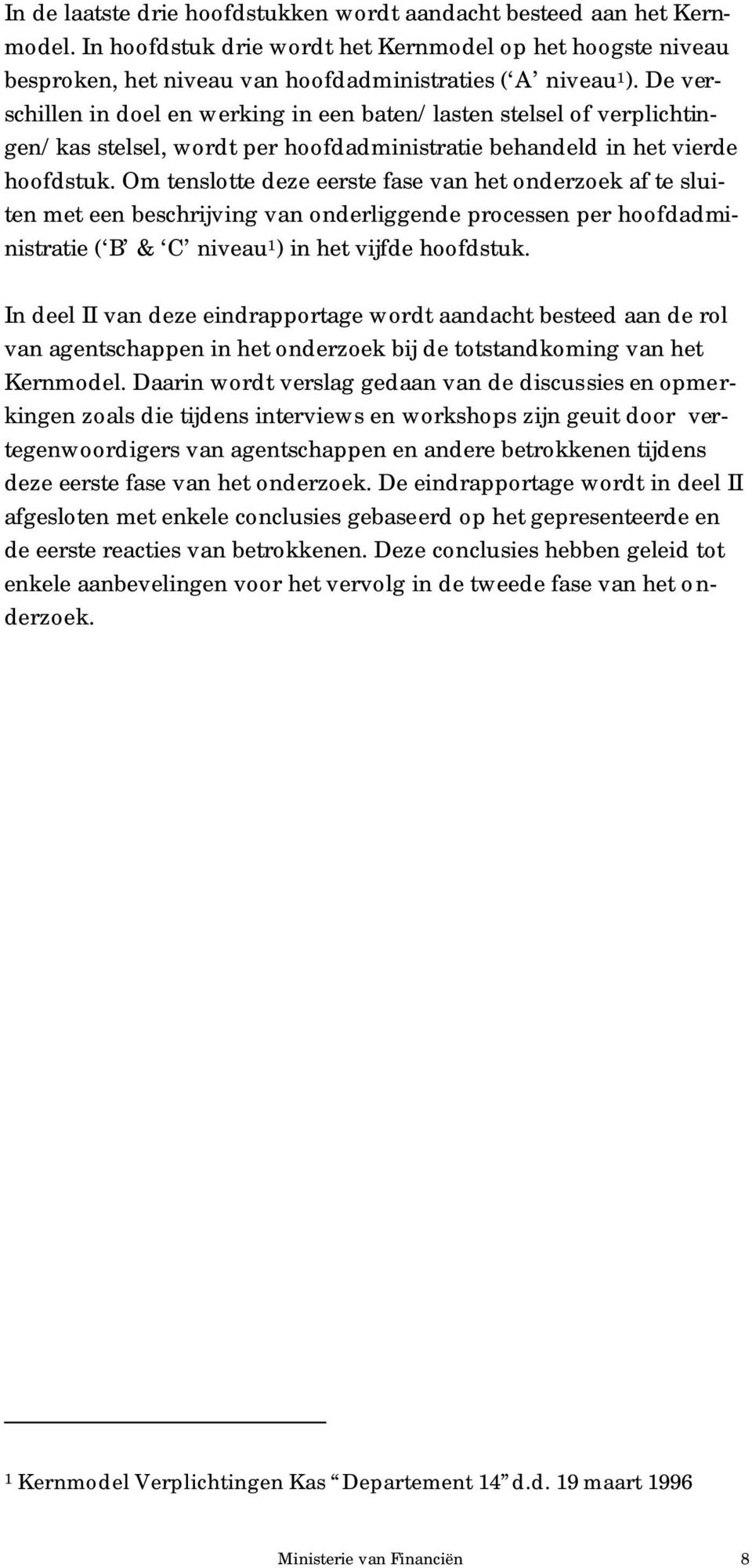 Om tenslotte deze eerste fase van het onderzoek af te sluiten met een beschrijving van onderliggende processen per hoofdadministratie ( B & C niveau 1 ) in het vijfde hoofdstuk.